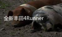 全新丰田4Runner正式亮相北美 九个版本选择